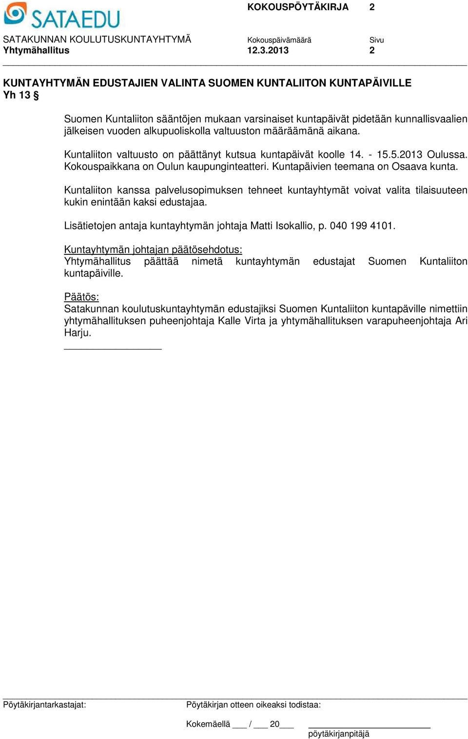 valtuuston määräämänä aikana. Kuntaliiton valtuusto on päättänyt kutsua kuntapäivät koolle 14. - 15.5.2013 Oulussa. Kokouspaikkana on Oulun kaupunginteatteri. Kuntapäivien teemana on Osaava kunta.