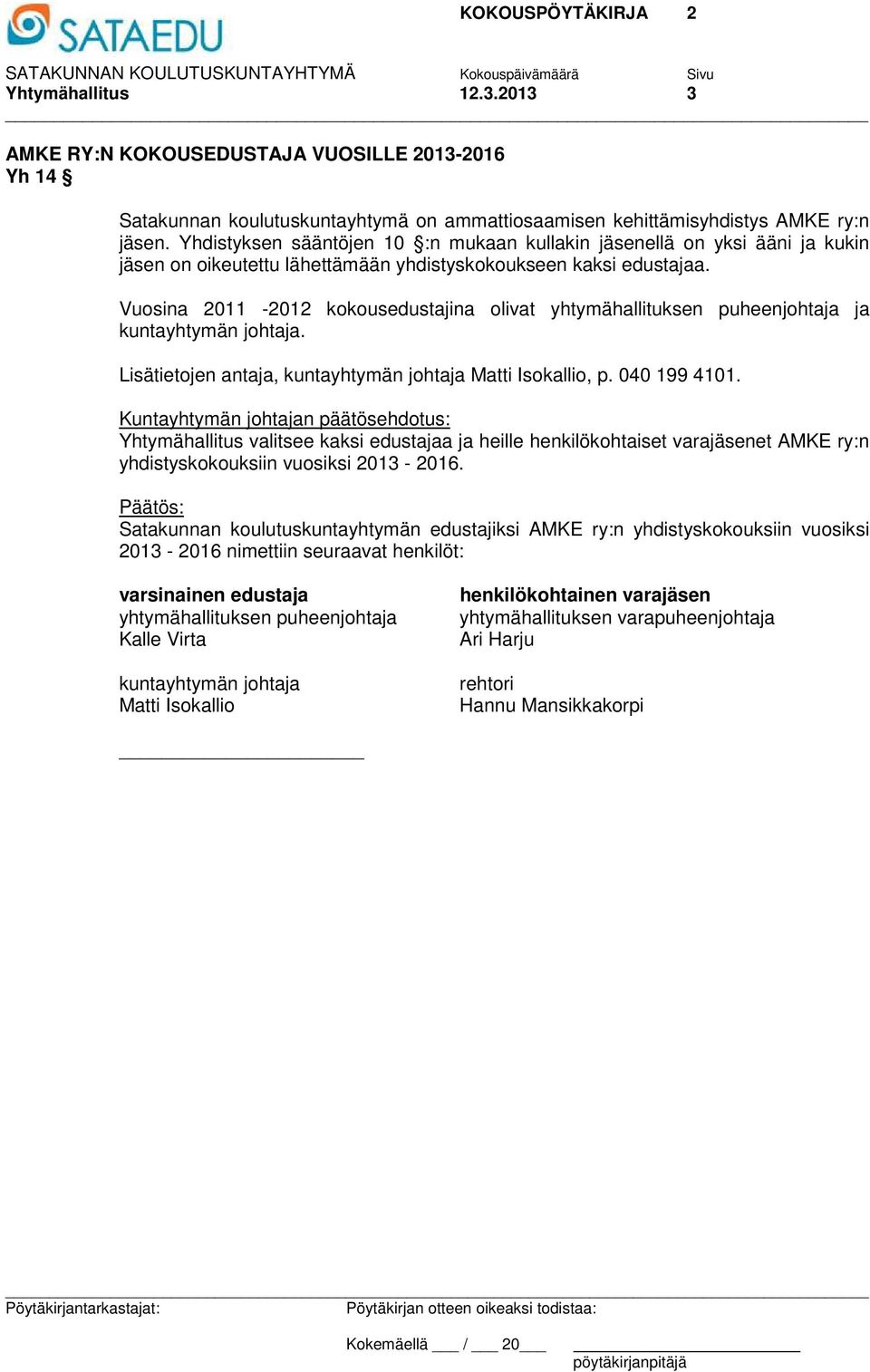 Vuosina 2011-2012 kokousedustajina olivat yhtymähallituksen puheenjohtaja ja kuntayhtymän johtaja. Lisätietojen antaja, kuntayhtymän johtaja Matti Isokallio, p. 040 199 4101.