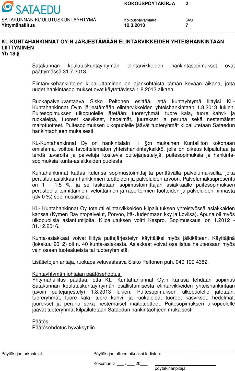 8.2013 alkaen. Ruokapalveluvastaava Sisko Peltonen esittää, että kuntayhtymä liittyisi KL- Kuntahankinnat Oy:n järjestämään elintarvikkeiden yhteishankintaan 1.8.2013 lukien.
