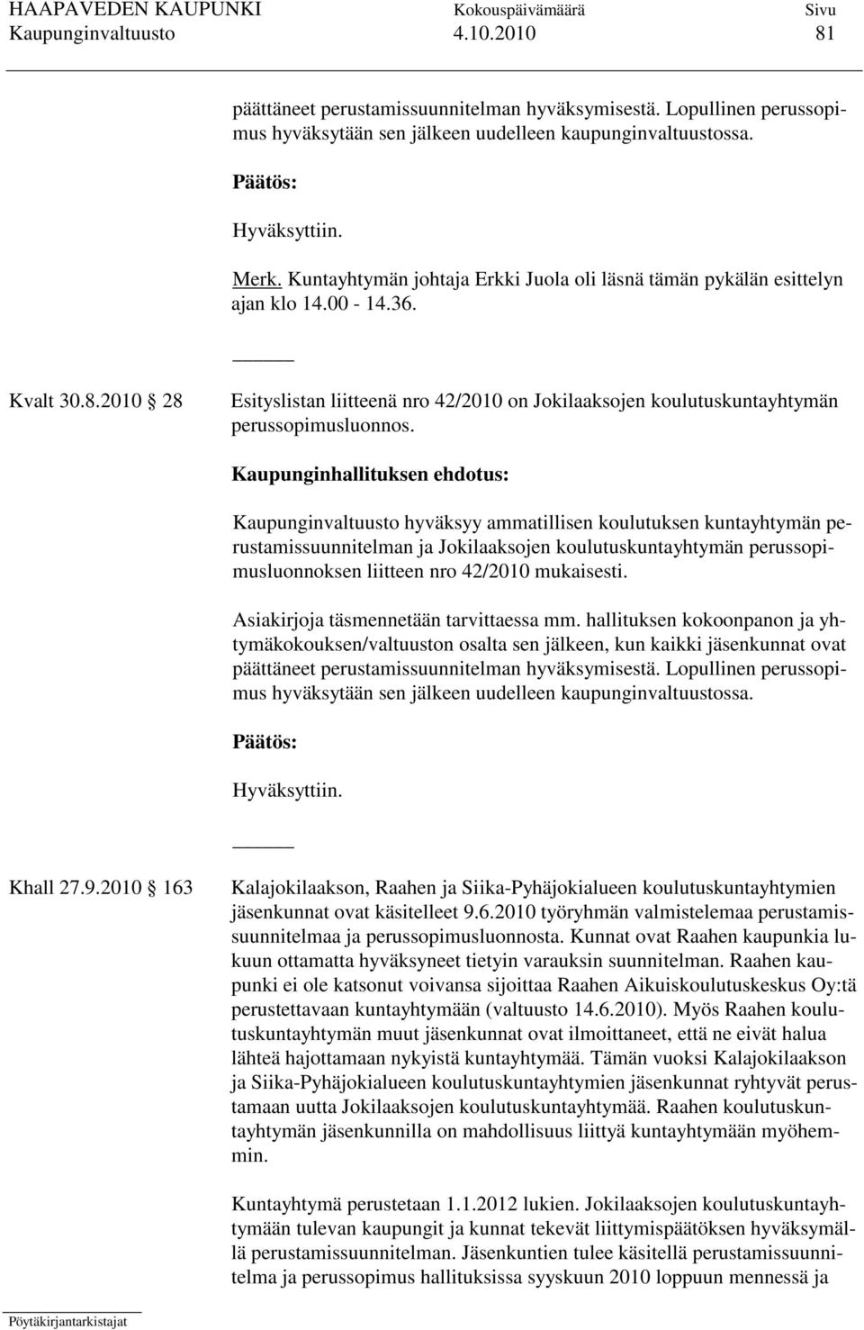 2010 28 Esityslistan liitteenä nro 42/2010 on Jokilaaksojen koulutuskuntayhtymän perussopimusluonnos.