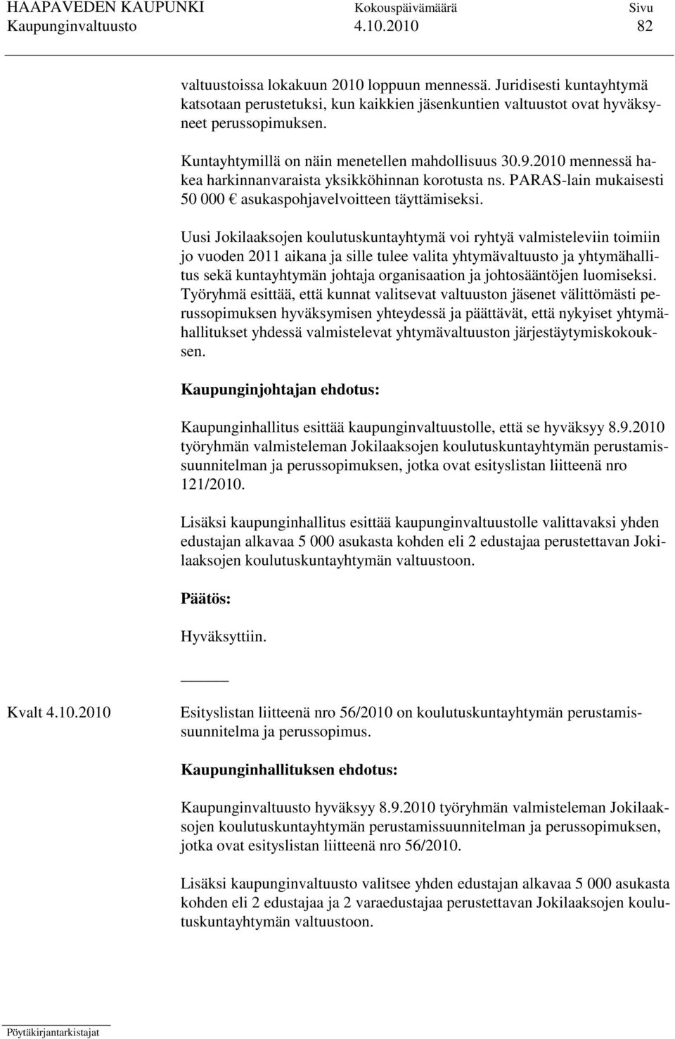 Uusi Jokilaaksojen koulutuskuntayhtymä voi ryhtyä valmisteleviin toimiin jo vuoden 2011 aikana ja sille tulee valita yhtymävaltuusto ja yhtymähallitus sekä kuntayhtymän johtaja organisaation ja