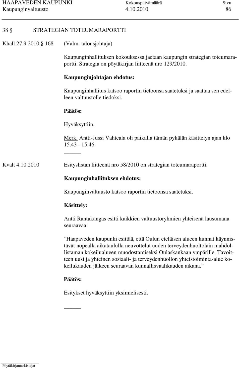 Antti-Jussi Vahteala oli paikalla tämän pykälän käsittelyn ajan klo 15.43-15.46. Kvalt 4.10.2010 Esityslistan liitteenä nro 58/2010 on strategian toteumaraportti.