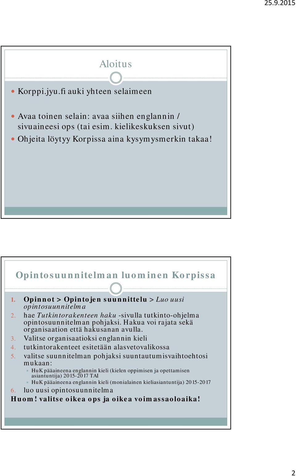 Hakua voi rajata sekä organisaation että hakusanan avulla. 3. Valitse organisaatioksi englannin kieli 4. tutkintorakenteet esitetään alasvetovalikossa 5.