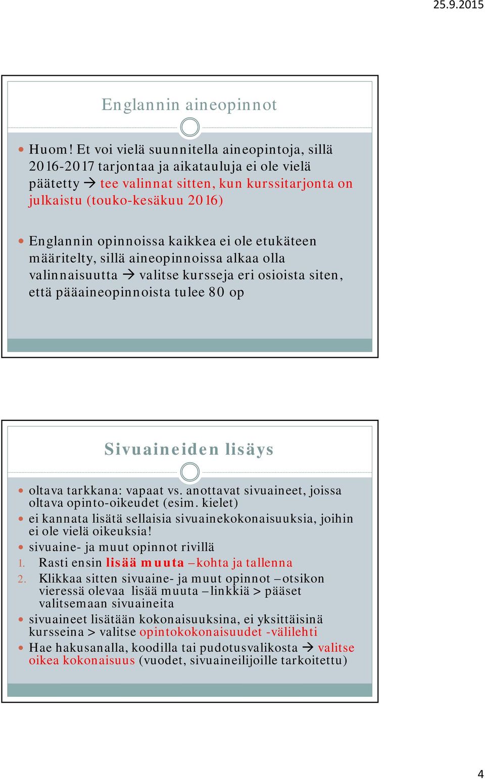 kaikkea ei ole etukäteen määritelty, sillä aineopinnoissa alkaa olla valinnaisuutta valitse kursseja eri osioista siten, että pääaineopinnoista tulee 80 op Sivuaineiden lisäys oltava tarkkana: vapaat