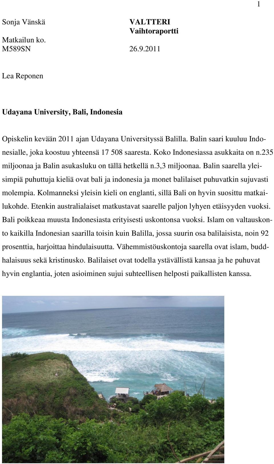Balin saarella yleisimpiä puhuttuja kieliä ovat bali ja indonesia ja monet balilaiset puhuvatkin sujuvasti molempia. Kolmanneksi yleisin kieli on englanti, sillä Bali on hyvin suosittu matkailukohde.