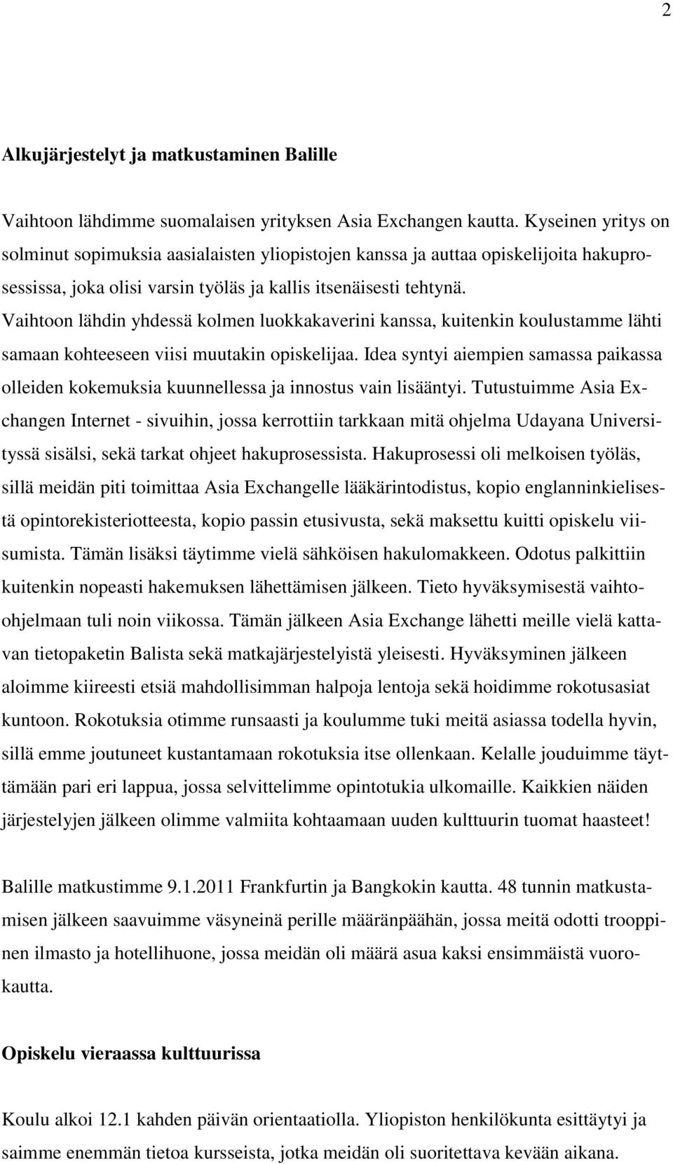 Vaihtoon lähdin yhdessä kolmen luokkakaverini kanssa, kuitenkin koulustamme lähti samaan kohteeseen viisi muutakin opiskelijaa.