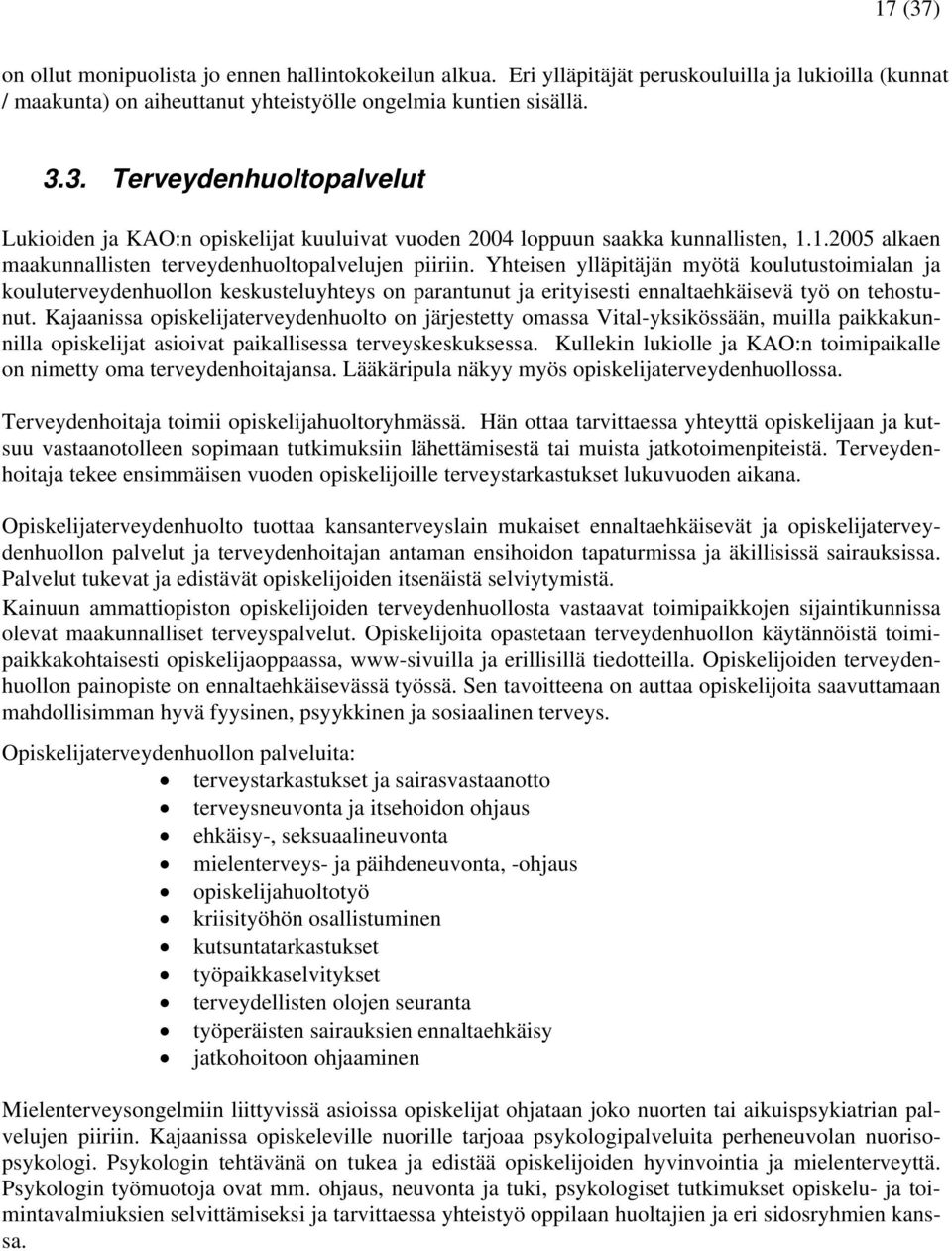 Yhteisen ylläpitäjän myötä koulutustoimialan ja kouluterveydenhuollon keskusteluyhteys on parantunut ja erityisesti ennaltaehkäisevä työ on tehostunut.