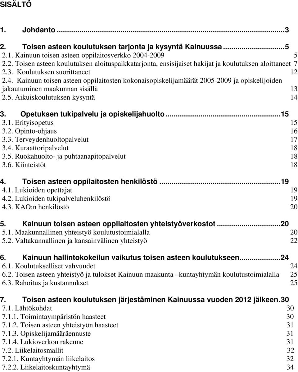 Opetuksen tukipalvelu ja opiskelijahuolto... 15 3.1. Erityisopetus 15 3.2. Opinto-ohjaus 16 3.3. Terveydenhuoltopalvelut 17 3.4. Kuraattoripalvelut 18 3.5. Ruokahuolto- ja puhtaanapitopalvelut 18 3.6. Kiinteistöt 18 4.