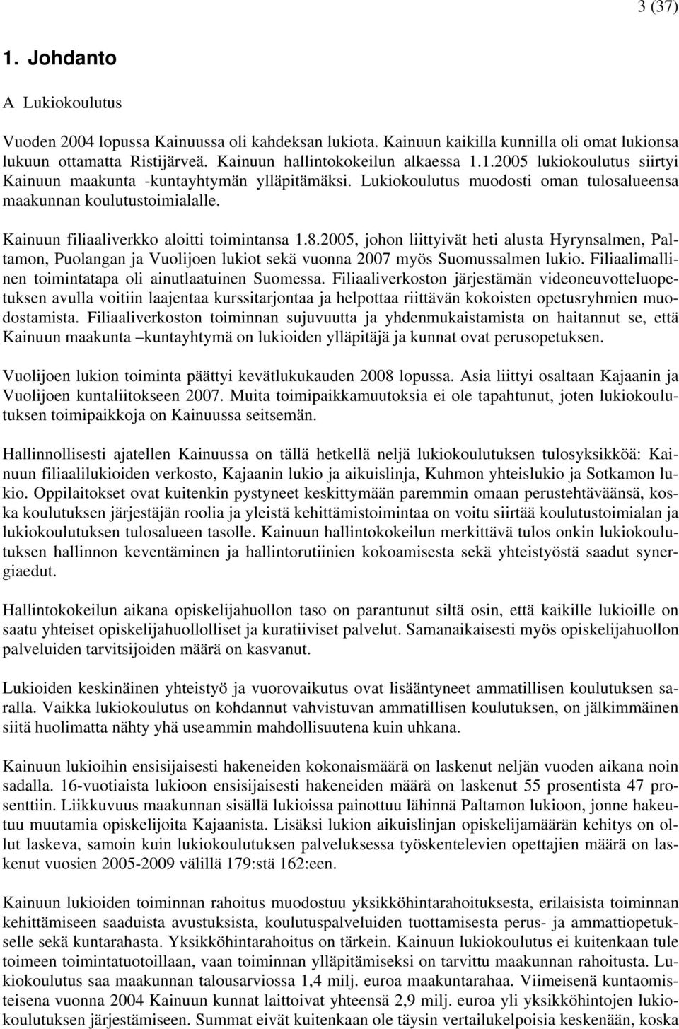 2005, johon liittyivät heti alusta Hyrynsalmen, Paltamon, Puolangan ja Vuolijoen lukiot sekä vuonna 2007 myös Suomussalmen lukio. Filiaalimallinen toimintatapa oli ainutlaatuinen Suomessa.