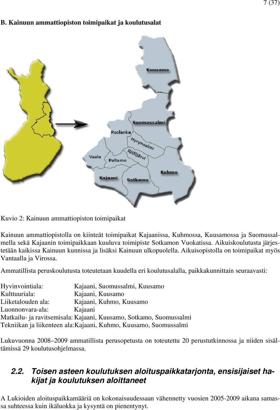 Kajaanin toimipaikkaan kuuluva toimipiste Sotkamon Vuokatissa. Aikuiskoulutusta järjestetään kaikissa Kainuun kunnissa ja lisäksi Kainuun ulkopuolella.