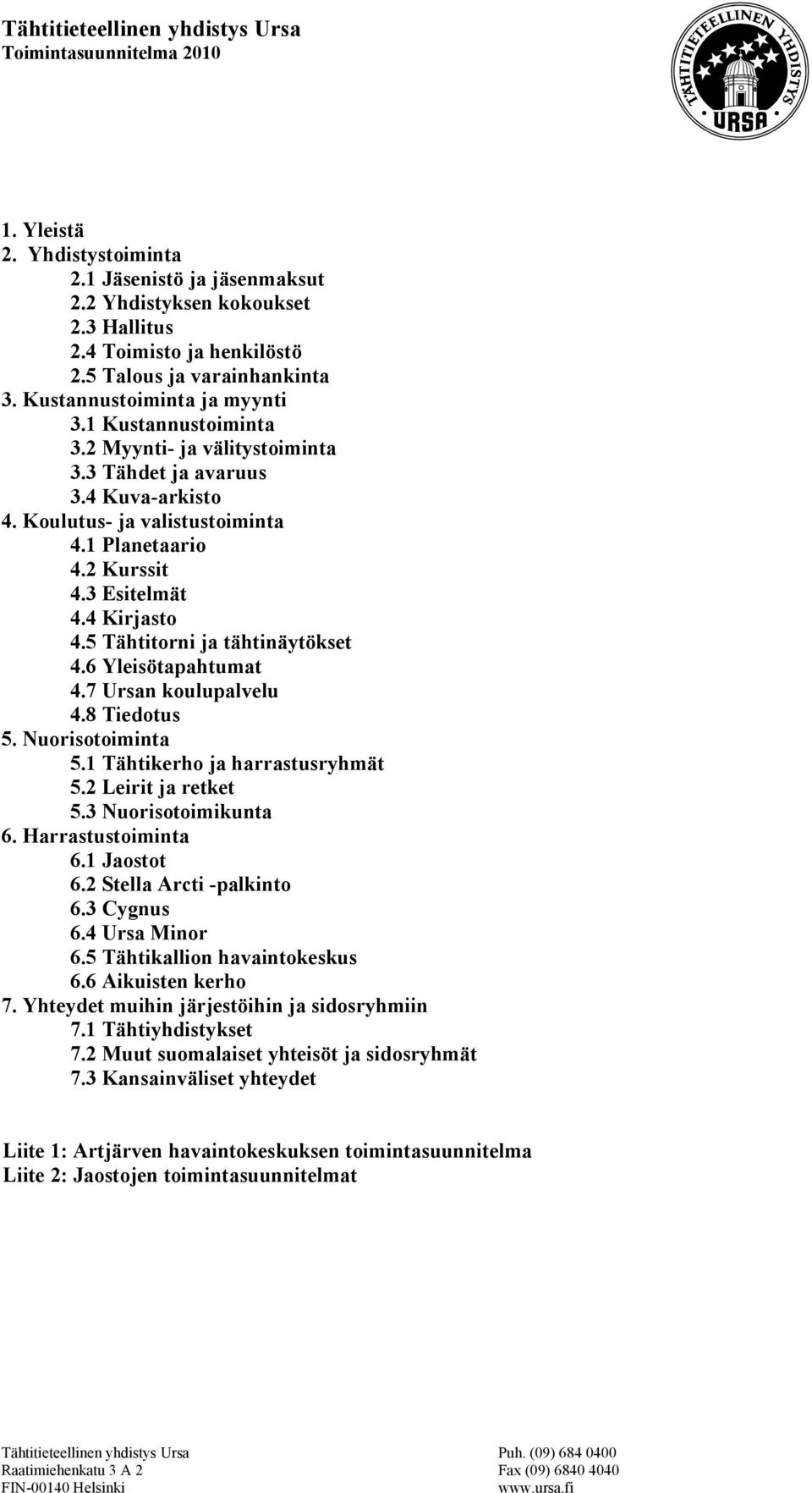 5 Tähtitorni ja tähtinäytökset 4.6 Yleisötapahtumat 4.7 Ursan koulupalvelu 4.8 Tiedotus 5. Nuorisotoiminta 5.1 Tähtikerho ja harrastusryhmät 5.2 Leirit ja retket 5.3 Nuorisotoimikunta 6.