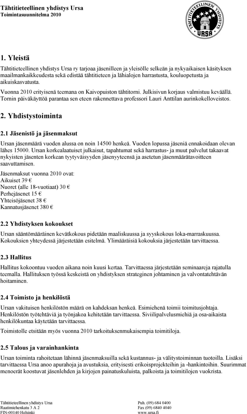 Tornin päiväkäyttöä parantaa sen eteen rakennettava professori Lauri Anttilan aurinkokelloveistos. 2. Yhdistystoiminta 2.1 Jäsenistö ja jäsenmaksut Ursan jäsenmäärä vuoden alussa on noin 14500 henkeä.