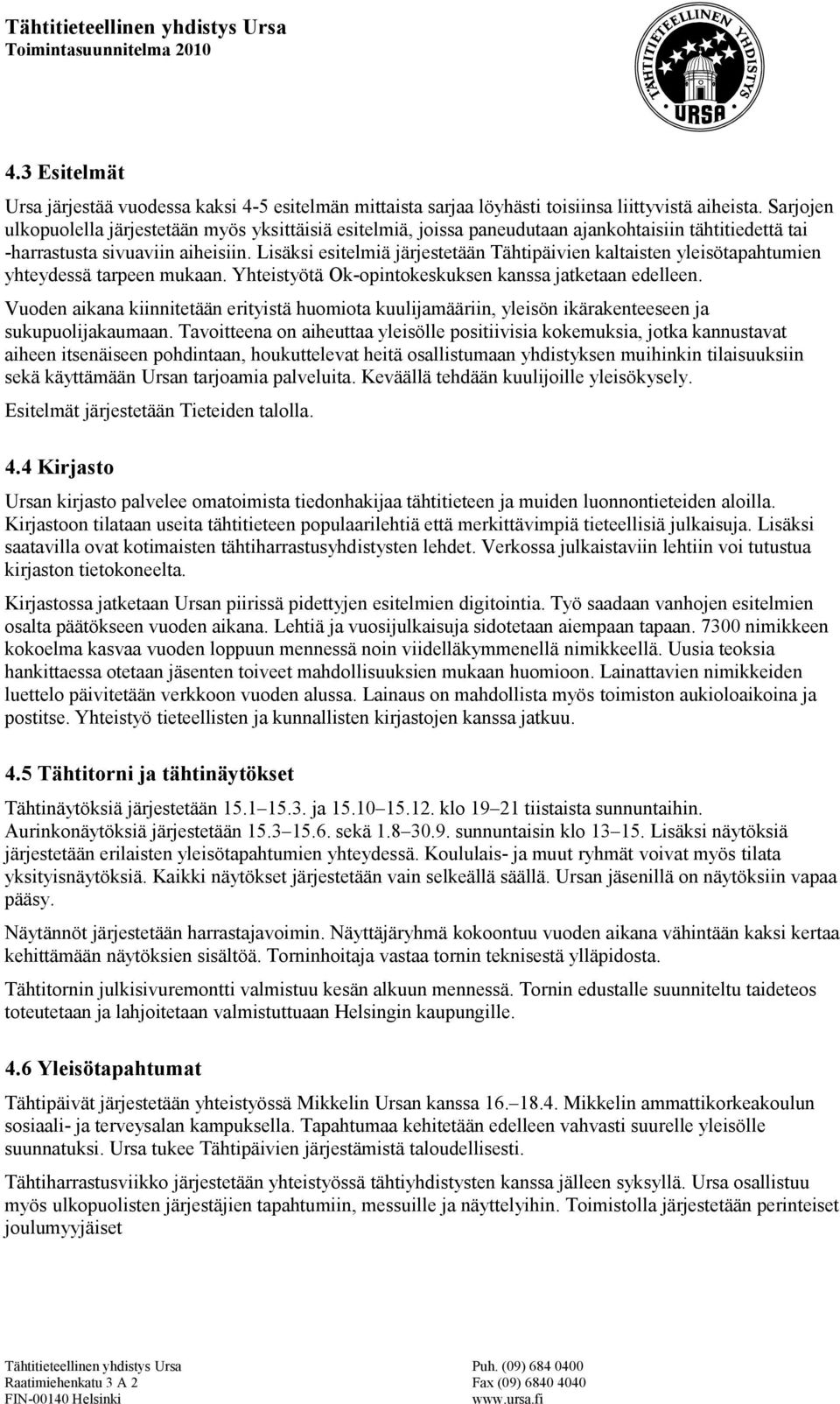 Lisäksi esitelmiä järjestetään Tähtipäivien kaltaisten yleisötapahtumien yhteydessä tarpeen mukaan. Yhteistyötä Ok-opintokeskuksen kanssa jatketaan edelleen.