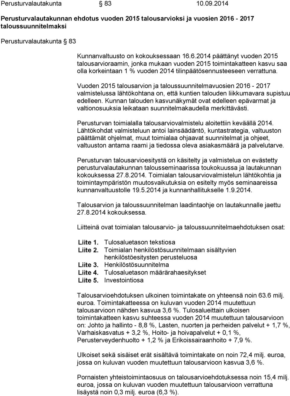 6.2014 päättänyt vuoden 2015 talousarvioraamin, jonka mukaan vuoden 2015 toimintakatteen kasvu saa olla korkeintaan 1 % vuoden 2014 tilinpäätösennusteeseen verrattuna.