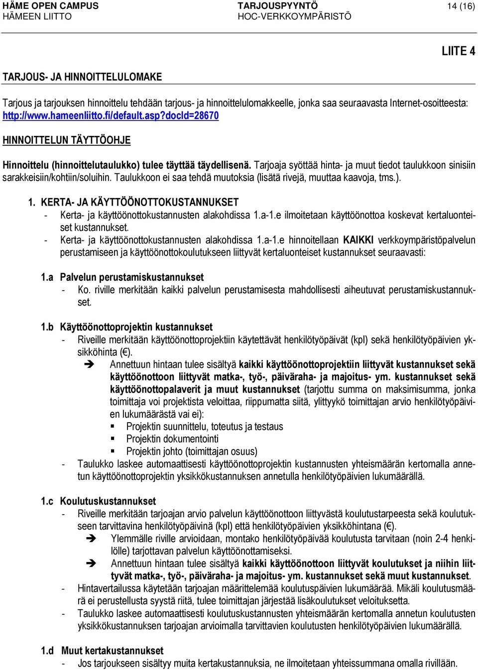 Tarjoaja syöttää hinta- ja muut tiedot taulukkoon sinisiin sarakkeisiin/kohtiin/soluihin. Taulukkoon ei saa tehdä muutoksia (lisätä rivejä, muuttaa kaavoja, tms.). 1.