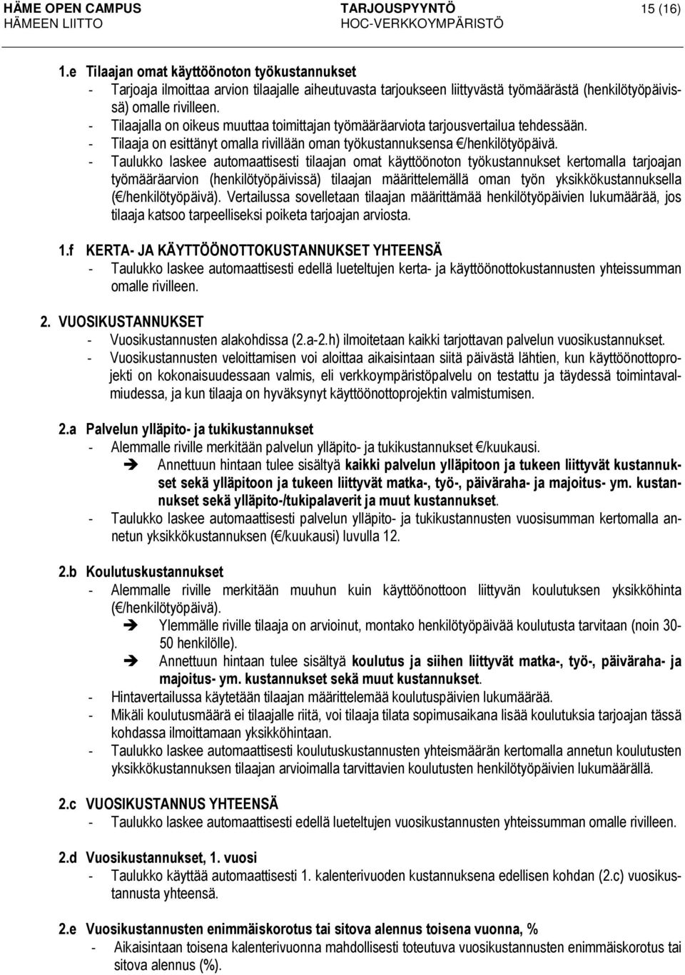 - Taulukko laskee automaattisesti tilaajan omat käyttöönoton työkustannukset kertomalla tarjoajan työmääräarvion (henkilötyöpäivissä) tilaajan määrittelemällä oman työn yksikkökustannuksella (