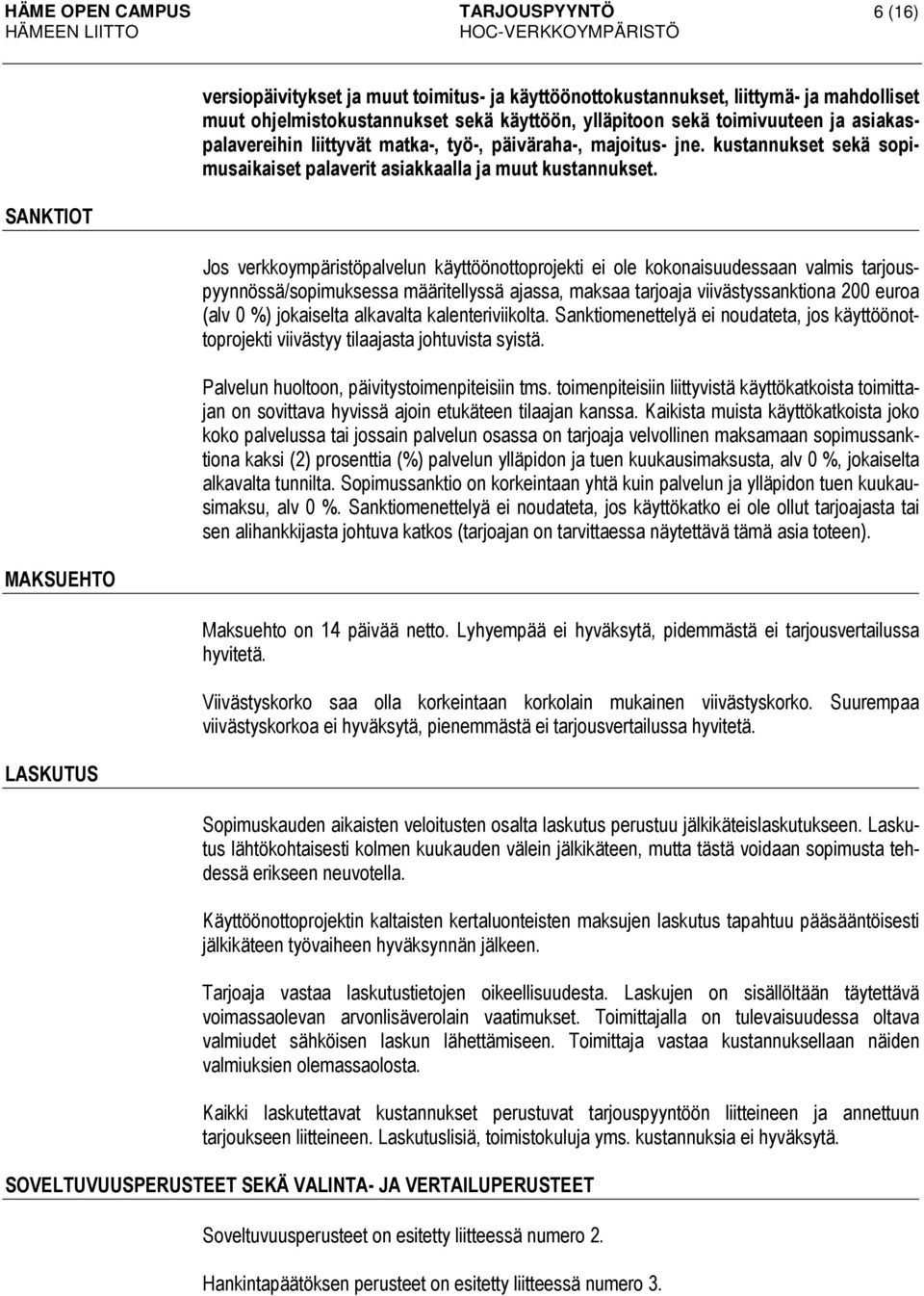 SANKTIOT Jos verkkoympäristöpalvelun käyttöönottoprojekti ei ole kokonaisuudessaan valmis tarjouspyynnössä/sopimuksessa määritellyssä ajassa, maksaa tarjoaja viivästyssanktiona 200 euroa (alv 0 %)