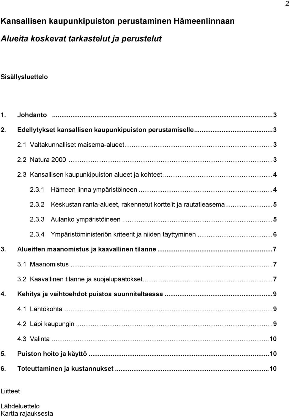 ..5 2.3.4 Ympäristöministeriön kriteerit ja niiden täyttyminen...6 3. Alueitten maanomistus ja kaavallinen tilanne...7 3.1 Maanomistus...7 3.2 Kaavallinen tilanne ja suojelupäätökset...7 4.