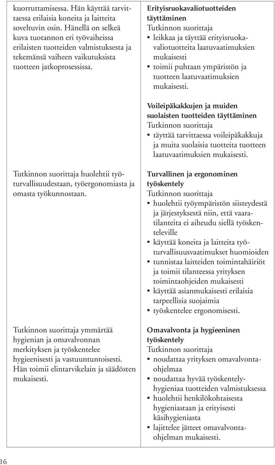 Erityisruokavaliotuotteiden täyttäminen leikkaa ja täyttää erityisruokavaliotuotteita laatuvaatimuksien mukaisesti toimii puhtaan ympäristön ja tuotteen laatuvaatimuksien mukaisesti.