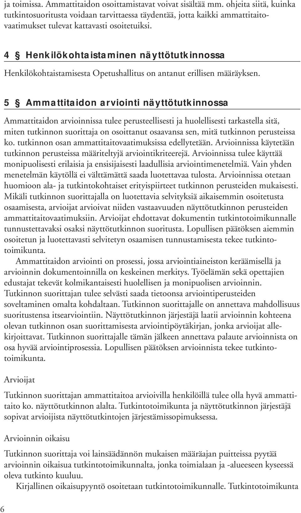 4 Henkilökohtaistaminen näyttötutkinnossa Henkilökohtaistamisesta Opetushallitus on antanut erillisen määräyksen.