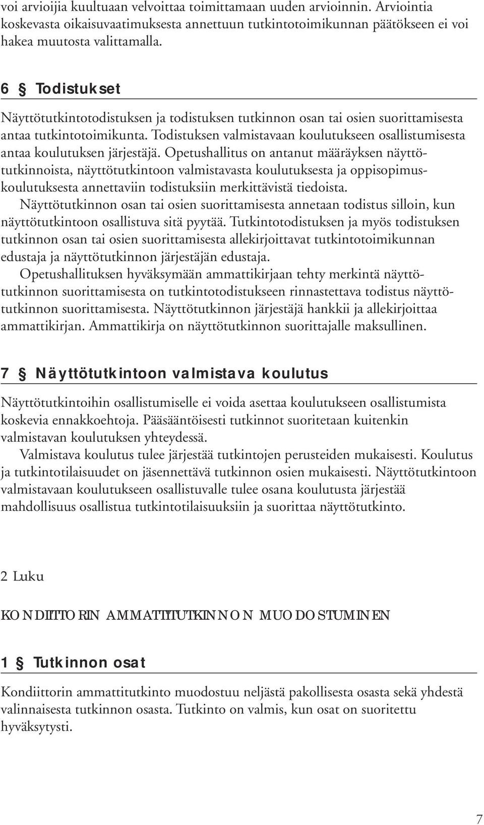 Todistuksen valmistavaan koulutukseen osallistumisesta antaa koulutuksen järjestäjä.