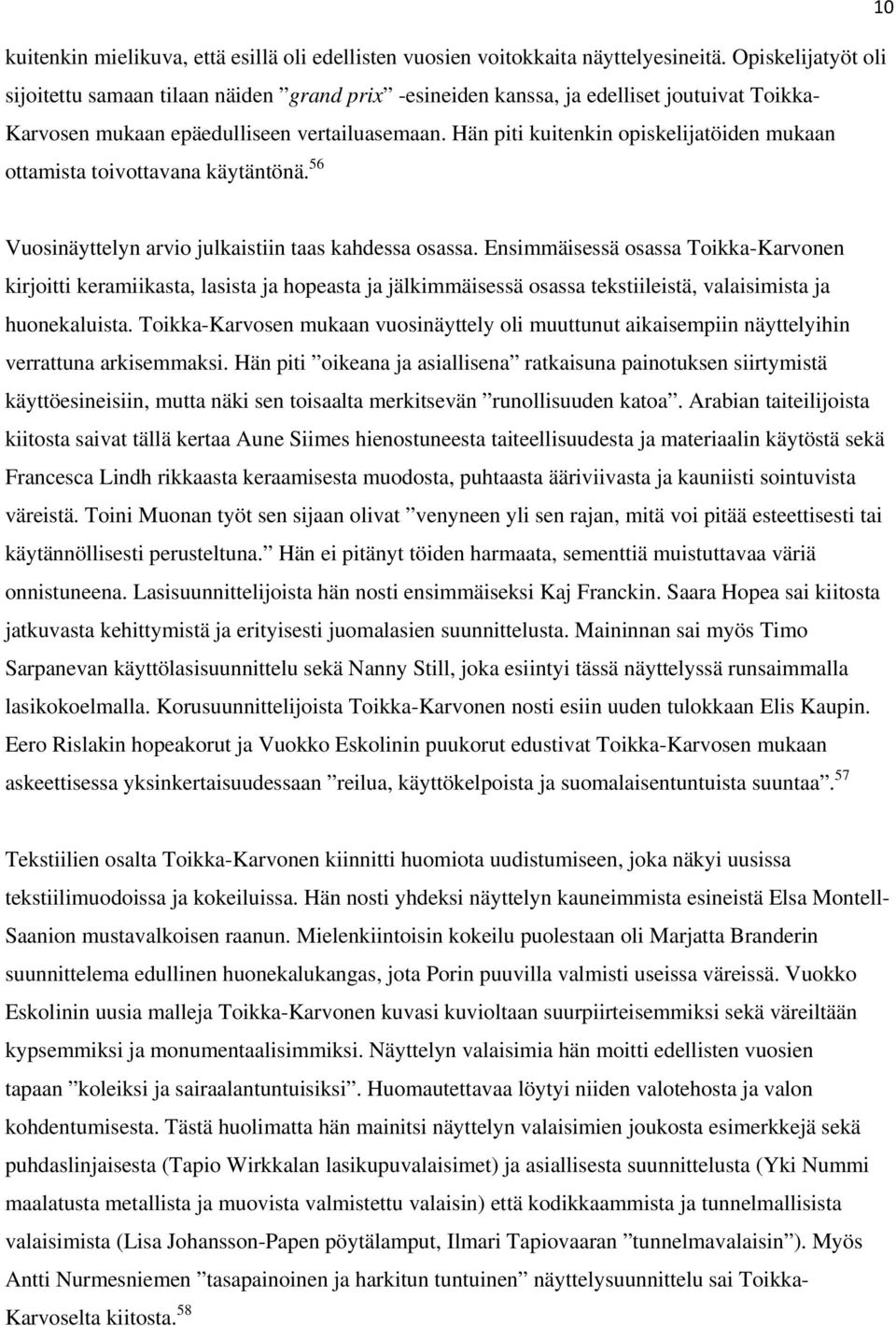 Hän piti kuitenkin opiskelijatöiden mukaan ottamista toivottavana käytäntönä. 56 Vuosinäyttelyn arvio julkaistiin taas kahdessa osassa.