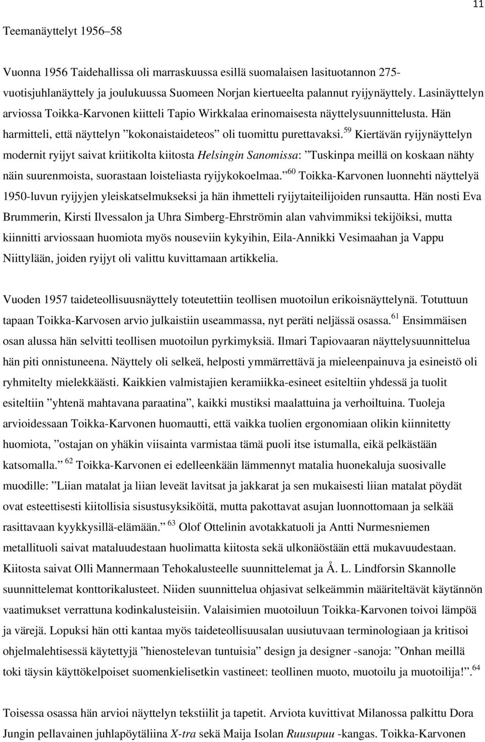 59 Kiertävän ryijynäyttelyn modernit ryijyt saivat kriitikolta kiitosta Helsingin Sanomissa: Tuskinpa meillä on koskaan nähty näin suurenmoista, suorastaan loisteliasta ryijykokoelmaa.