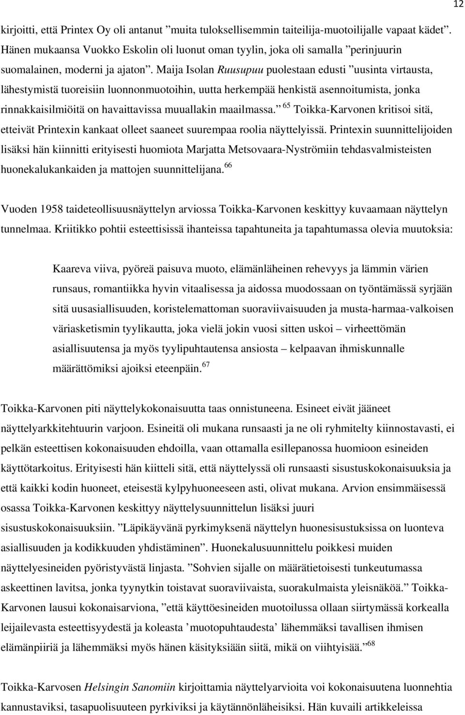 Maija Isolan Ruusupuu puolestaan edusti uusinta virtausta, lähestymistä tuoreisiin luonnonmuotoihin, uutta herkempää henkistä asennoitumista, jonka rinnakkaisilmiöitä on havaittavissa muuallakin