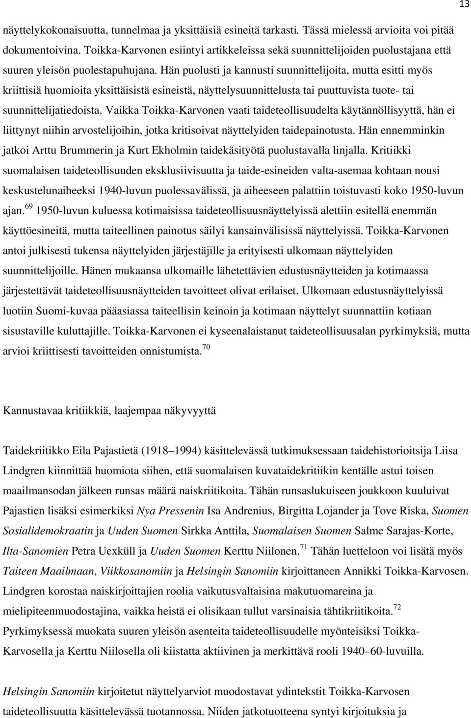 Hän puolusti ja kannusti suunnittelijoita, mutta esitti myös kriittisiä huomioita yksittäisistä esineistä, näyttelysuunnittelusta tai puuttuvista tuote- tai suunnittelijatiedoista.