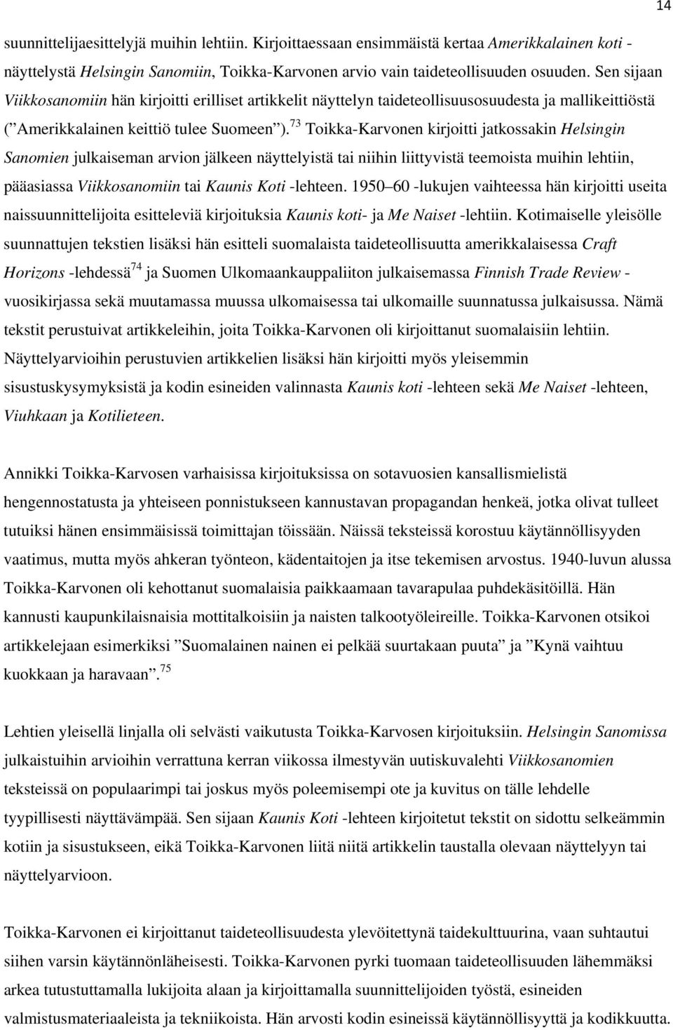 73 Toikka-Karvonen kirjoitti jatkossakin Helsingin Sanomien julkaiseman arvion jälkeen näyttelyistä tai niihin liittyvistä teemoista muihin lehtiin, pääasiassa Viikkosanomiin tai Kaunis Koti -lehteen.