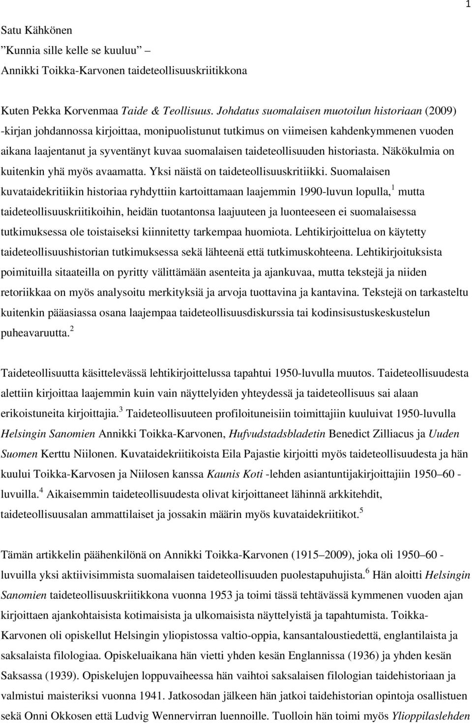 taideteollisuuden historiasta. Näkökulmia on kuitenkin yhä myös avaamatta. Yksi näistä on taideteollisuuskritiikki.