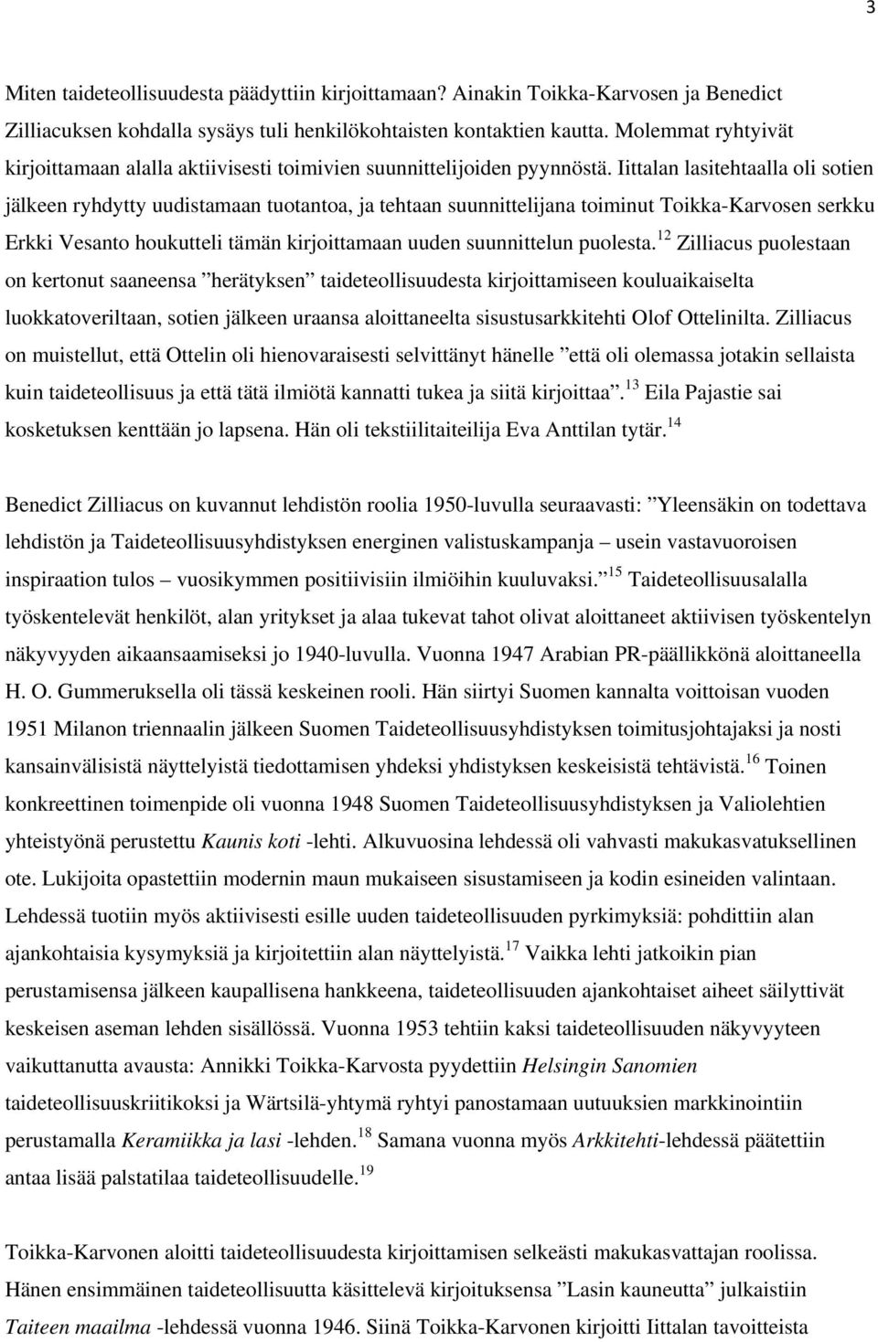 Iittalan lasitehtaalla oli sotien jälkeen ryhdytty uudistamaan tuotantoa, ja tehtaan suunnittelijana toiminut Toikka-Karvosen serkku Erkki Vesanto houkutteli tämän kirjoittamaan uuden suunnittelun