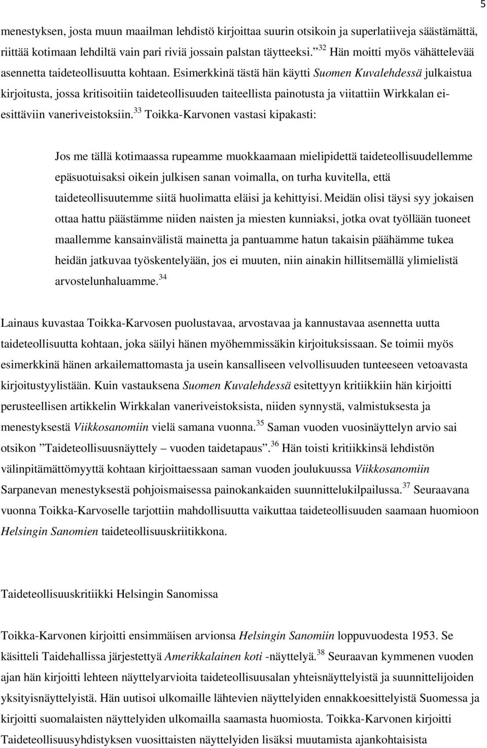 Esimerkkinä tästä hän käytti Suomen Kuvalehdessä julkaistua kirjoitusta, jossa kritisoitiin taideteollisuuden taiteellista painotusta ja viitattiin Wirkkalan eiesittäviin vaneriveistoksiin.