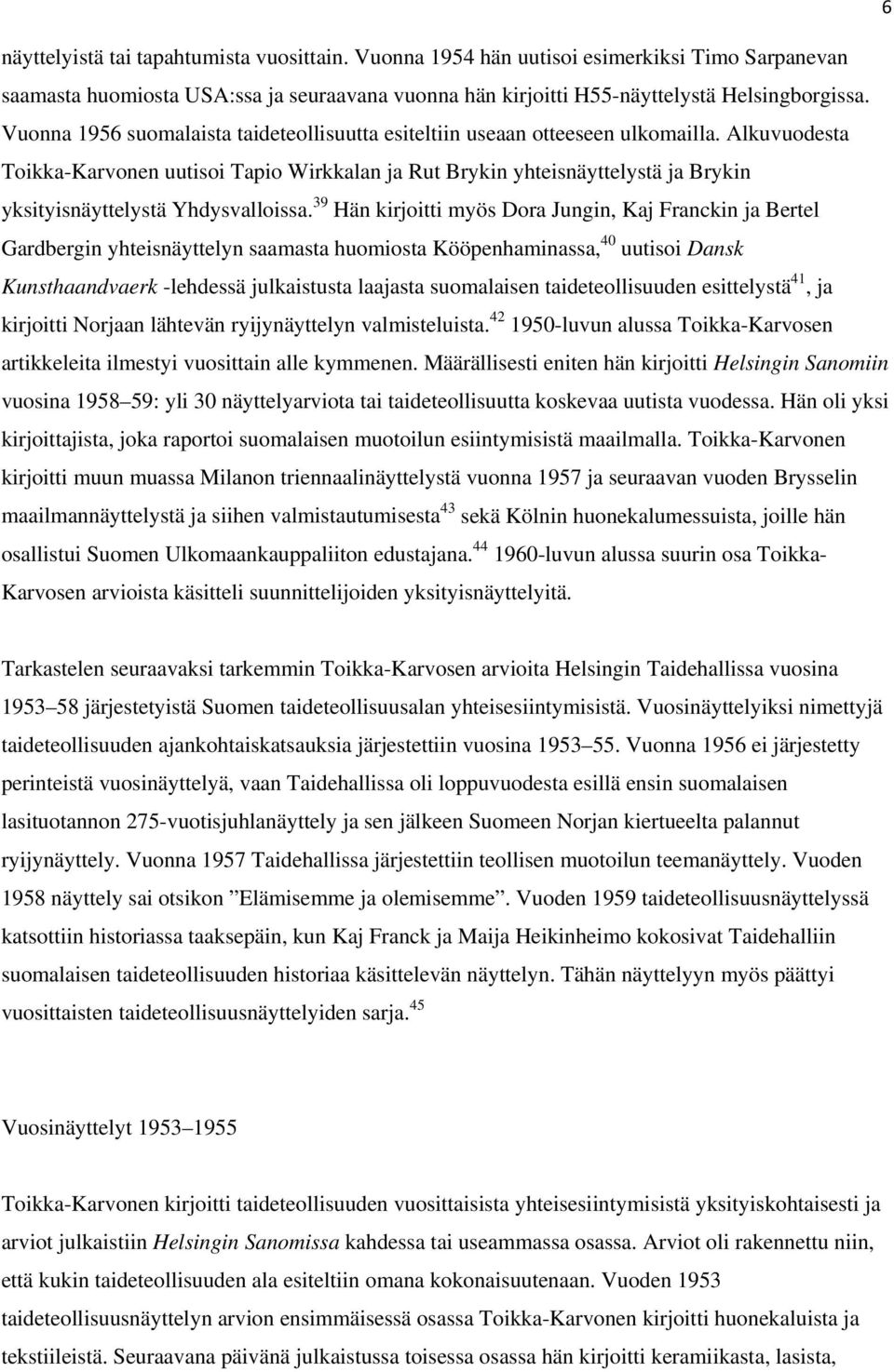 Alkuvuodesta Toikka-Karvonen uutisoi Tapio Wirkkalan ja Rut Brykin yhteisnäyttelystä ja Brykin yksityisnäyttelystä Yhdysvalloissa.