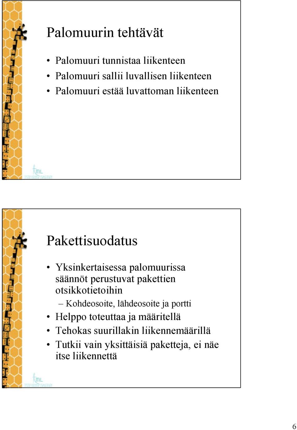 perustuvat pakettien otsikkotietoihin Kohdeosoite, lähdeosoite ja portti Helppo toteuttaa ja