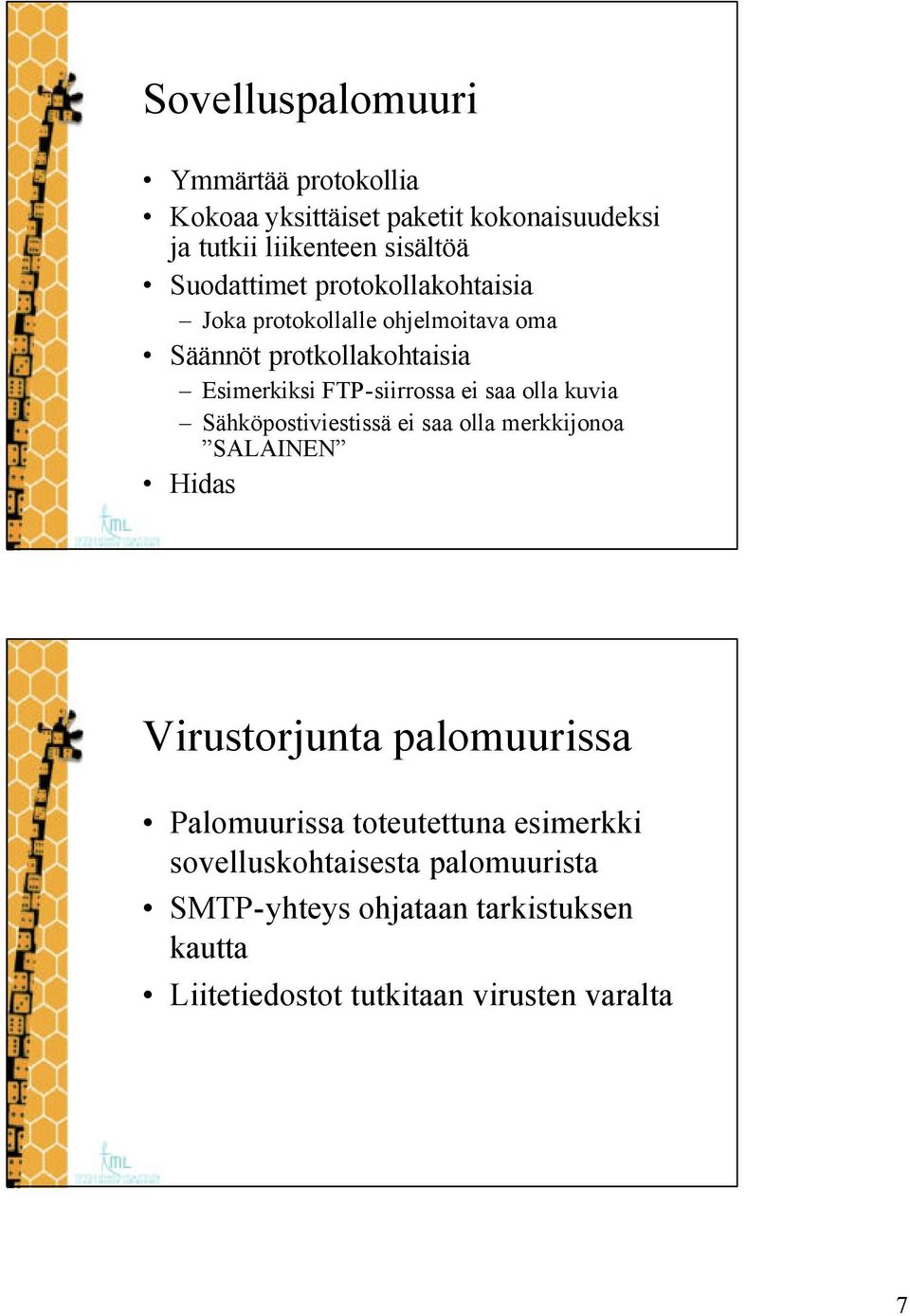 ei saa olla kuvia Sähköpostiviestissä ei saa olla merkkijonoa SALAINEN Hidas Virustorjunta palomuurissa Palomuurissa