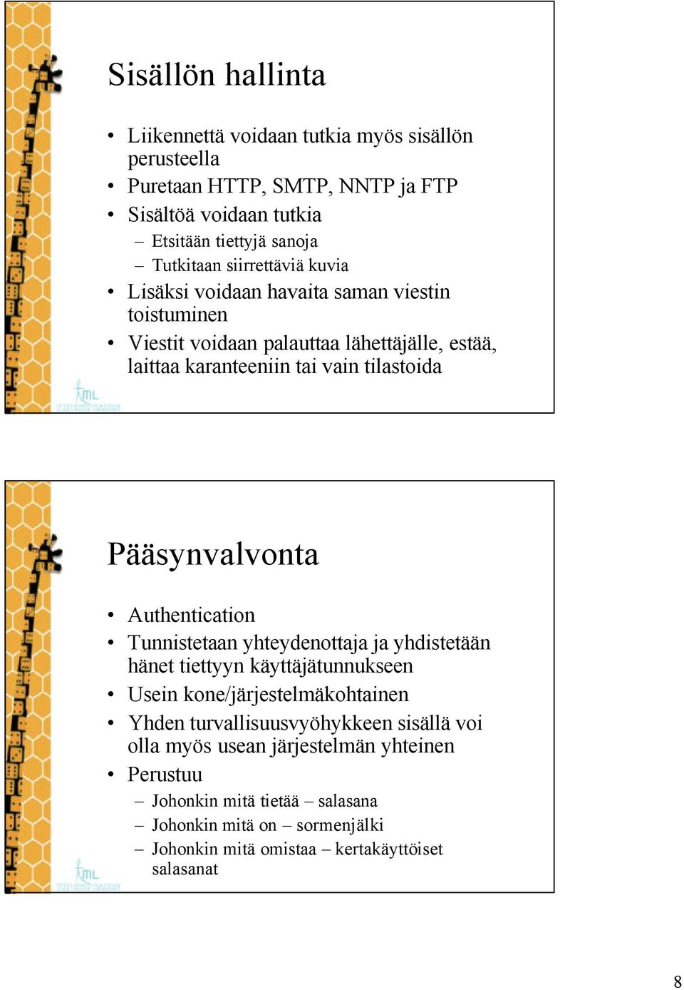 Pääsynvalvonta Authentication Tunnistetaan yhteydenottaja ja yhdistetään hänet tiettyyn käyttäjätunnukseen Usein kone/järjestelmäkohtainen Yhden