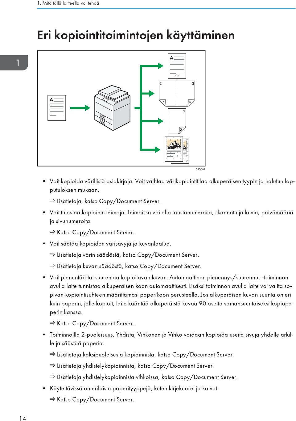 Leimoissa voi olla taustanumeroita, skannattuja kuvia, päivämääriä ja sivunumeroita. Katso Copy/Document Server. Voit säätää kopioiden värisävyjä ja kuvanlaatua.