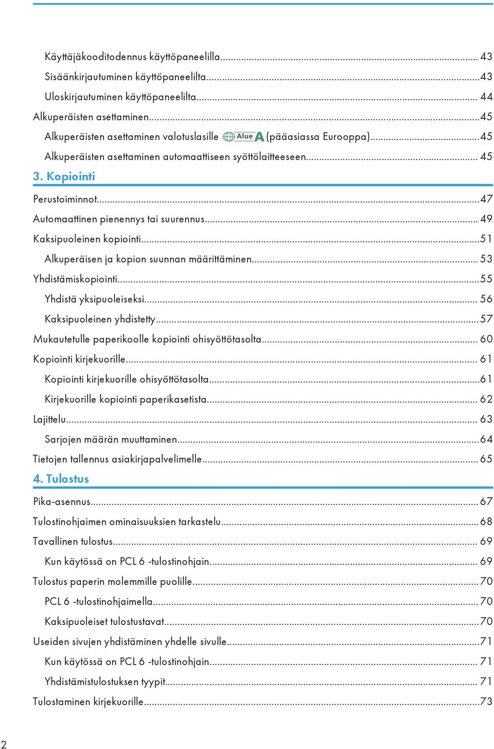 ..47 Automaattinen pienennys tai suurennus... 49 Kaksipuoleinen kopiointi...51 Alkuperäisen ja kopion suunnan määrittäminen... 53 Yhdistämiskopiointi...55 Yhdistä yksipuoleiseksi.