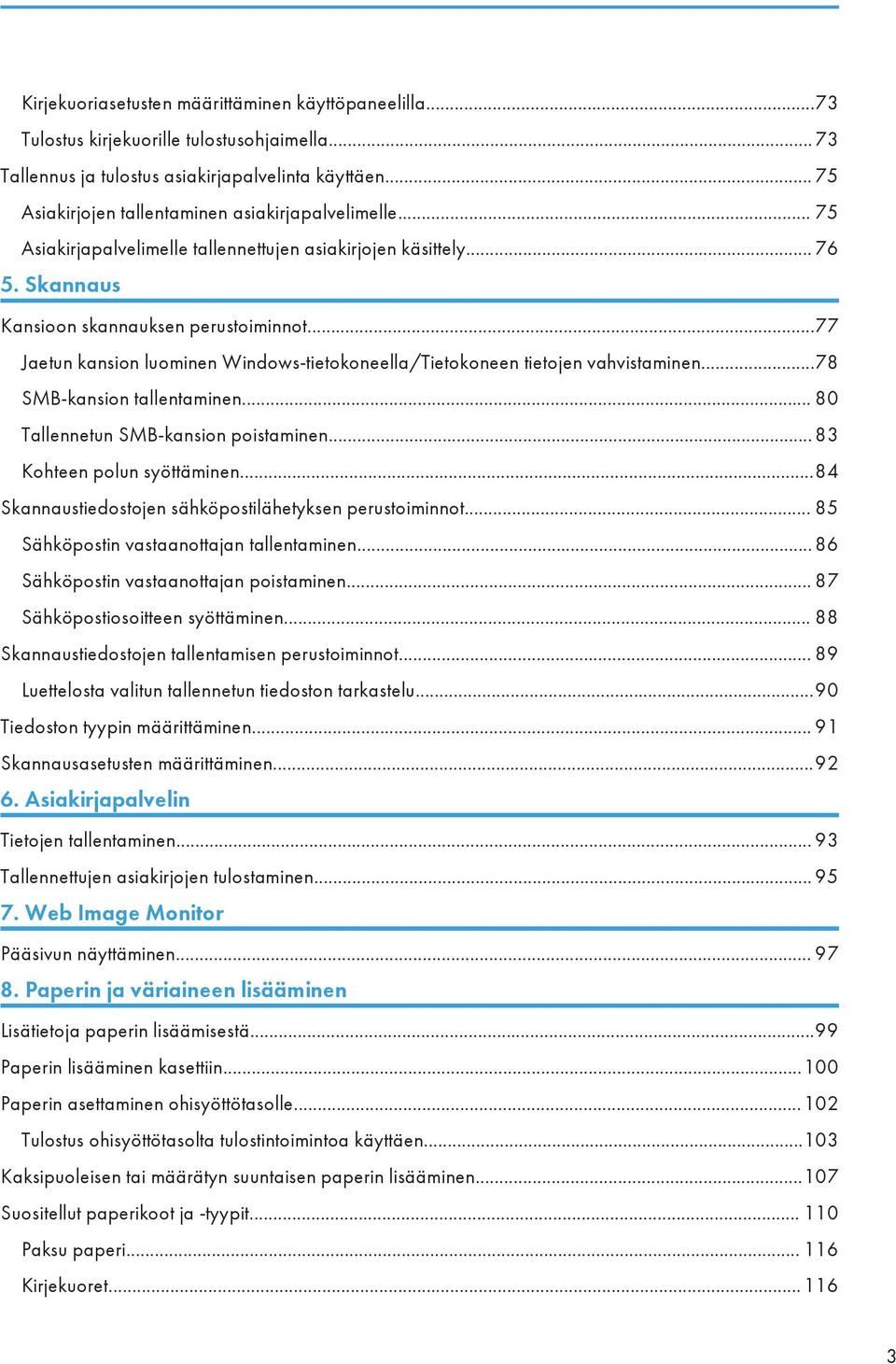 ..77 Jaetun kansion luominen Windows-tietokoneella/Tietokoneen tietojen vahvistaminen...78 SMB-kansion tallentaminen... 80 Tallennetun SMB-kansion poistaminen... 83 Kohteen polun syöttäminen.