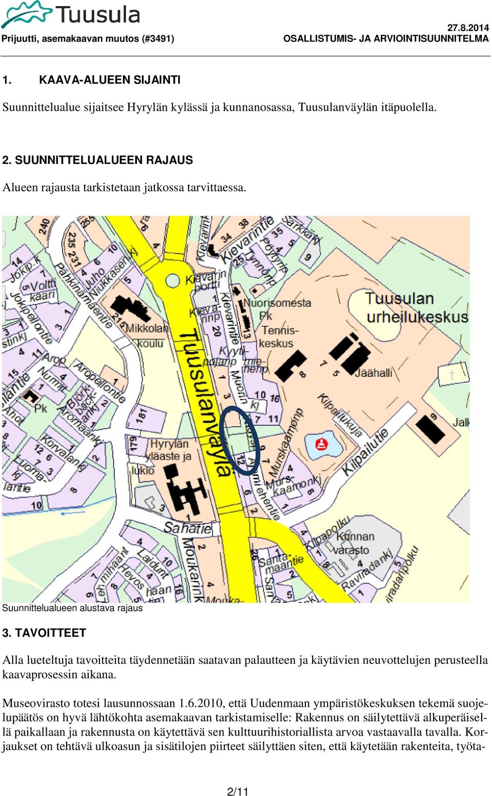 TAVOITTEET Alla lueteltuja tavoitteita täydennetään saatavan palautteen ja käytävien neuvottelujen perusteella kaavaprosessin aikana. Museovirasto totesi lausunnossaan 1.6.