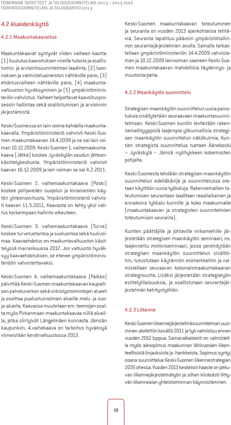 osallistumis- ja arviointisuunnitelman laadinta, (2) luonnoksen ja valmisteluaineiston nähtäville pano, (3) ehdotusvaiheen nähtäville pano, (4) maakuntavaltuuston hyväksyminen ja (5)