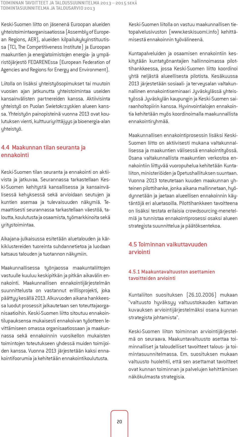 Agencies and Regions for Energy and Environment). Liitolla on lisäksi yhteistyösopimukset tai muutoin vuosien ajan jatkunutta yhteistoimintaa useiden kansainvälisten partnereiden kanssa.