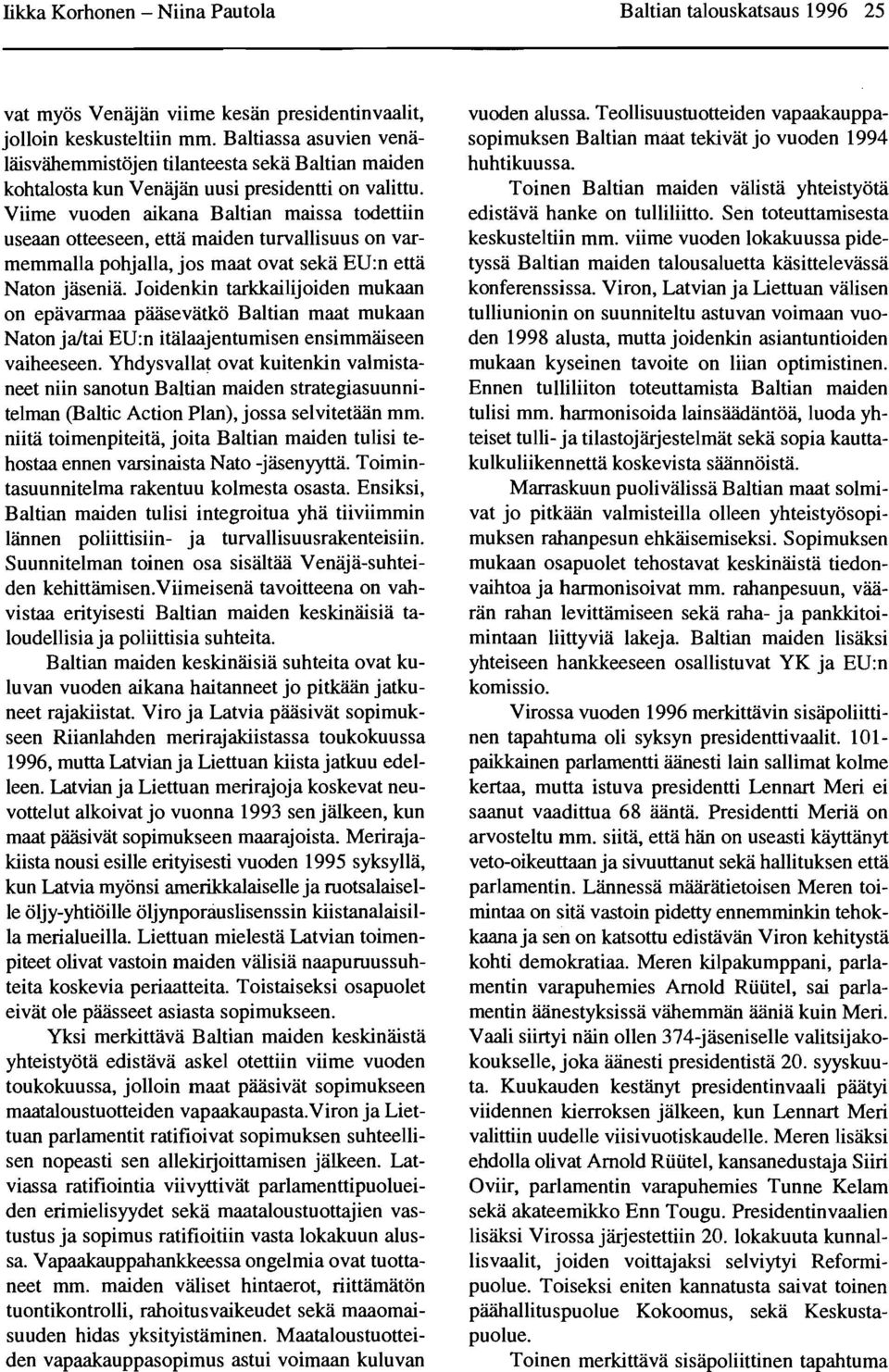 Viime vuoden aikana Baltian maissa todettiin useaan otteeseen, etta maiden turvallisuus on varmemmalla pohjaila, jos maat ovat seka EU:n etta Naton jasenia.