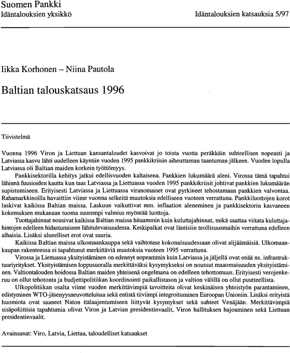 Vuoden lopulla Latviassa oli Baltian maiden korkein tyottomyys. Pankkisektorilla kehitys jatkui edellisvuoden kaltaisena. Pankkien lukumaara aleni.