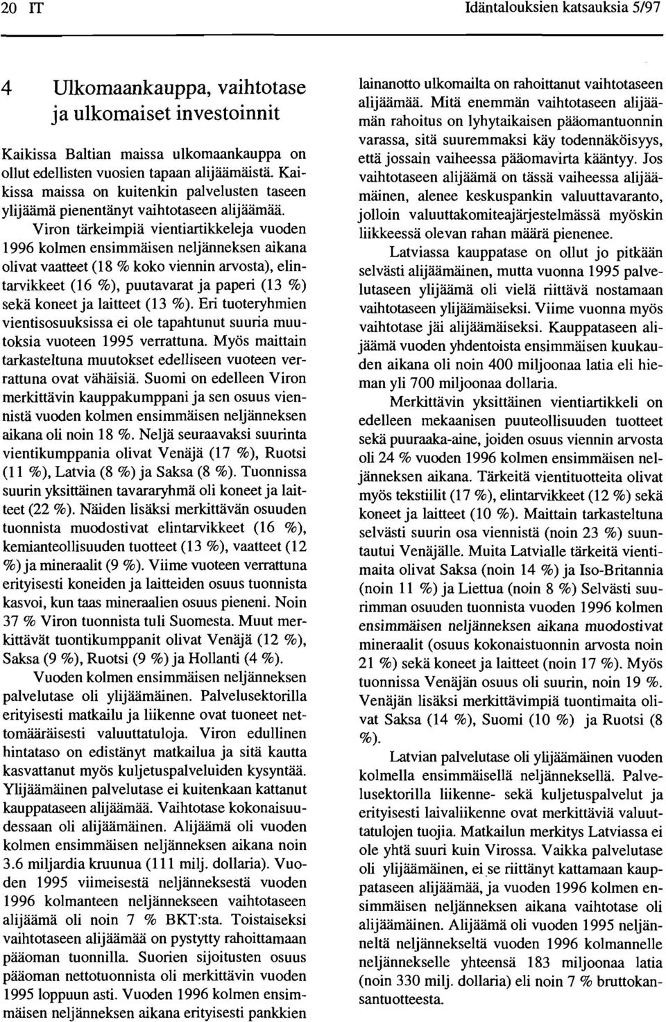 Viron tarkeimpia vientiartikkeleja vuoden 1996 kolmen ensimmaisen neljanneksen aikana olivat vaatteet (18 % koko viennin arvosta), elintarvikkeet (16 %), puutavarat ja paperi (13 %) seka koneet ja