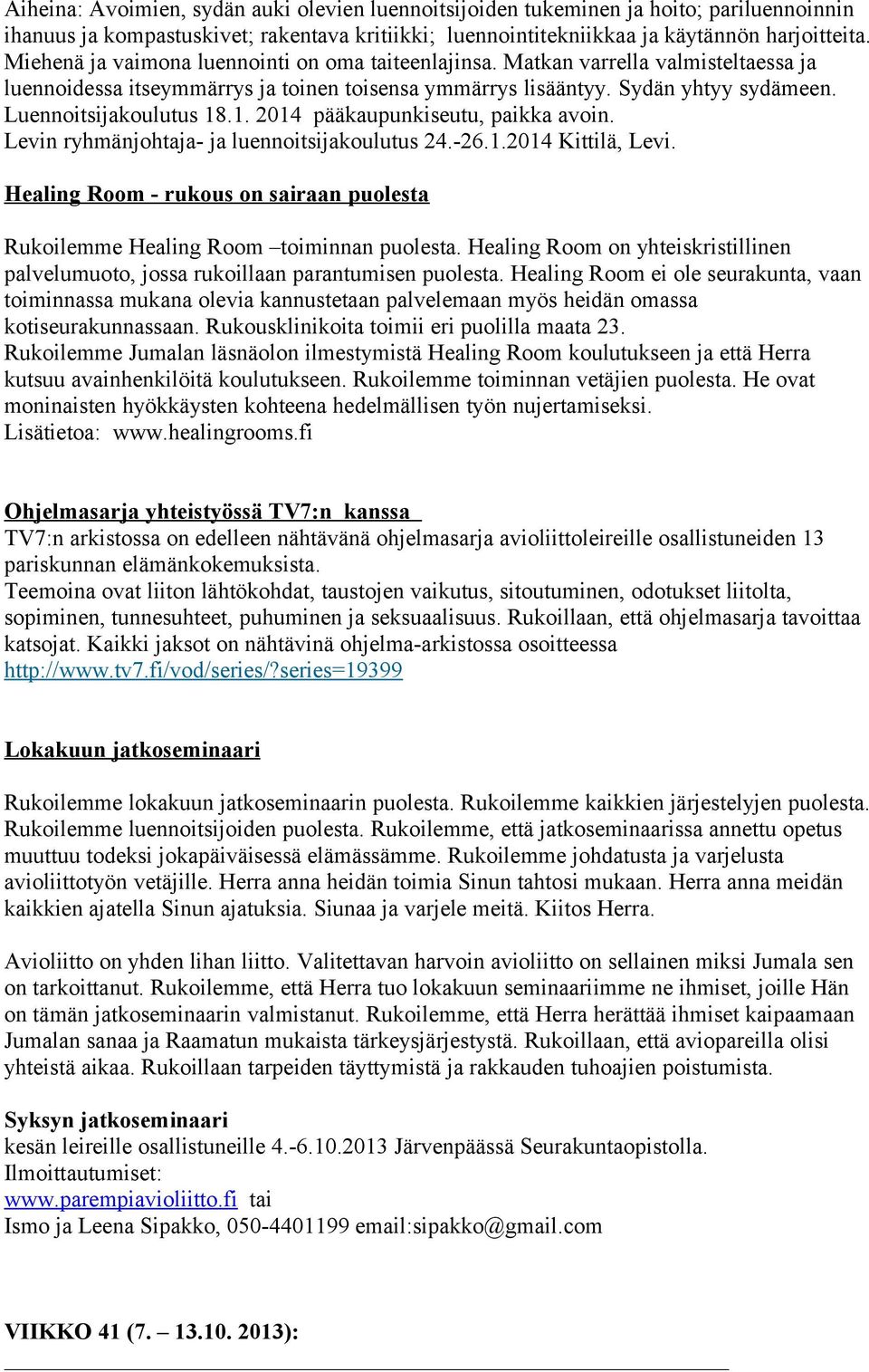 1. 2014 pääkaupunkiseutu, paikka avoin. Levin ryhmänjohtaja- ja luennoitsijakoulutus 24.-26.1.2014 Kittilä, Levi. Healing Room - rukous on sairaan puolesta Rukoilemme Healing Room toiminnan puolesta.