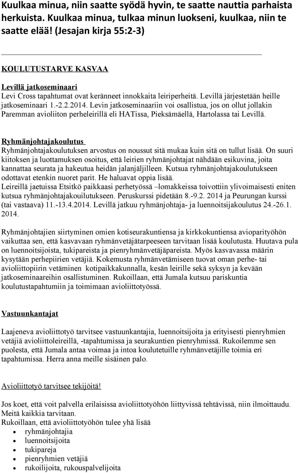 Levin jatkoseminaariin voi osallistua, jos on ollut jollakin Paremman avioliiton perheleirillä eli HATissa, Pieksämäellä, Hartolassa tai Levillä.