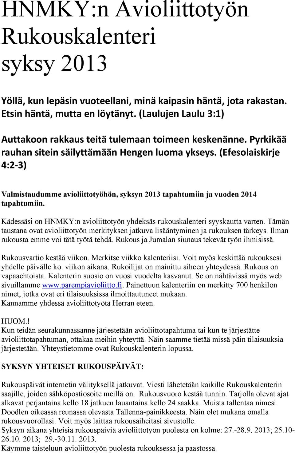 (Efesolaiskirje 4:2-3) Valmistaudumme avioliittotyöhön, syksyn 2013 tapahtumiin ja vuoden 2014 tapahtumiin. Kädessäsi on HNMKY:n avioliittotyön yhdeksäs rukouskalenteri syyskautta varten.