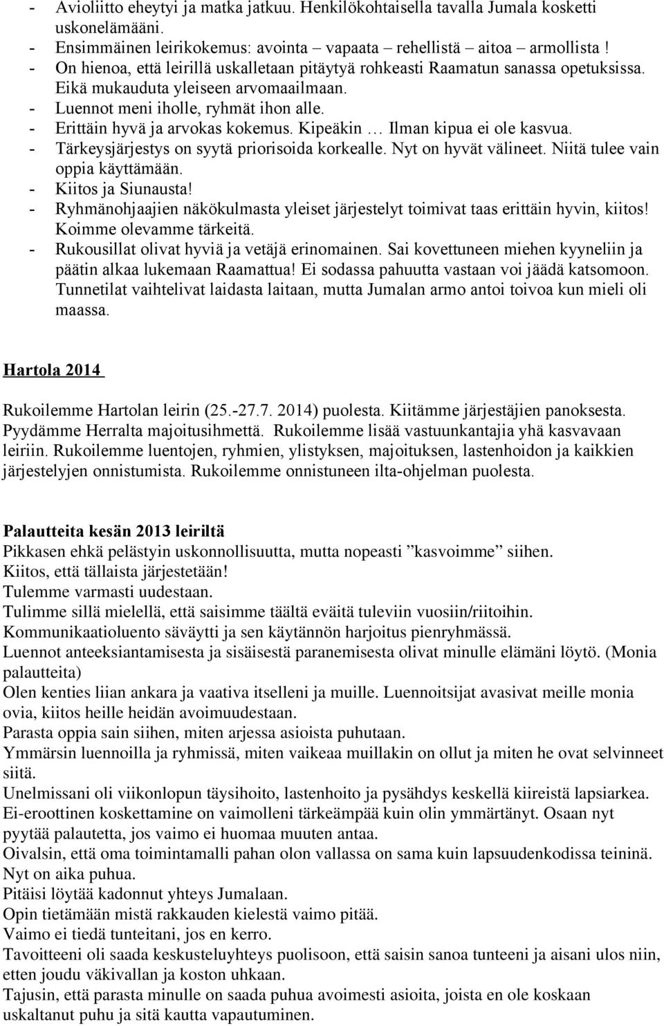 - Erittäin hyvä ja arvokas kokemus. Kipeäkin Ilman kipua ei ole kasvua. - Tärkeysjärjestys on syytä priorisoida korkealle. Nyt on hyvät välineet. Niitä tulee vain oppia käyttämään.